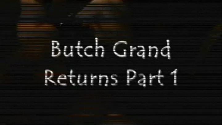 Butch Grand Returns Part 1