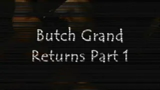 Butch Grand Returns Part 1