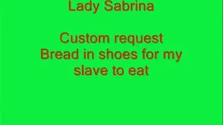 Lady Sabrina Custom Request Bread in shoe for my slave