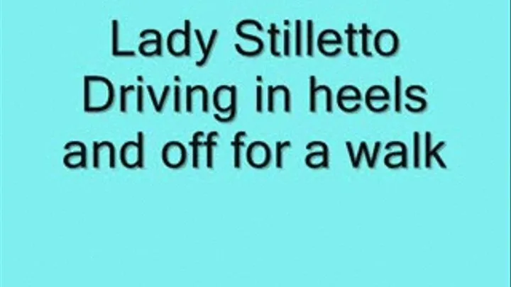 Lady Stilletto Driving in heels and off for a walk