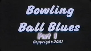 Bowling Ball Blues Part 1