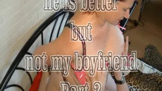 He is better but not my Boyfriend 2