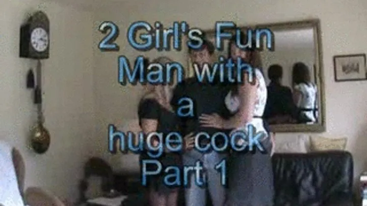 2 Girl's Fun - Man with a huge cock