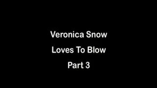 Veronica Snow Loves To Blow Part 3