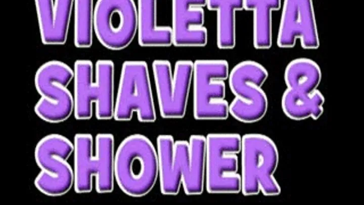 Violetta shaves and shower