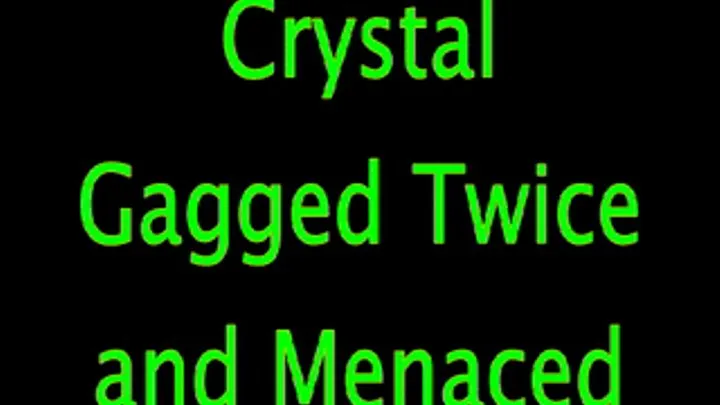 Crystal Gagged Twice and Menaced