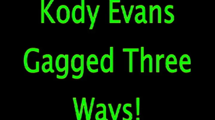 Kody Evans: Gagged Three Ways!