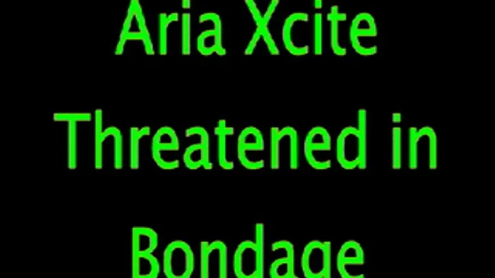 Aria Xcite; Threatened in Bondage