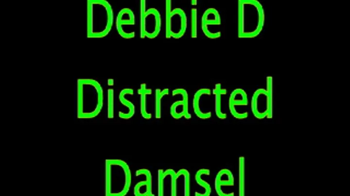 Debbie D: Distracted Damsel