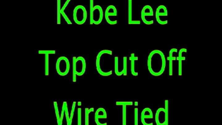 Kobe Lee: Top Cut Off and Wire Tie