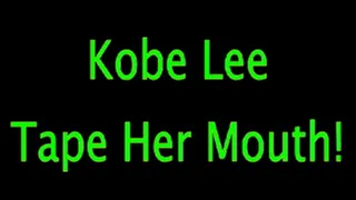 Kobe Lee: Tape Her Mouth!