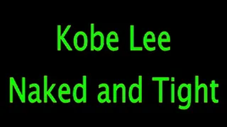 Kobe Lee: Naked and Tight