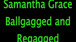 Samantha Grace: Ball Gagged and Regagged