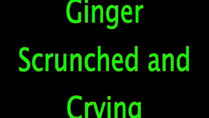 Ginger: Scrunched Up and Crying