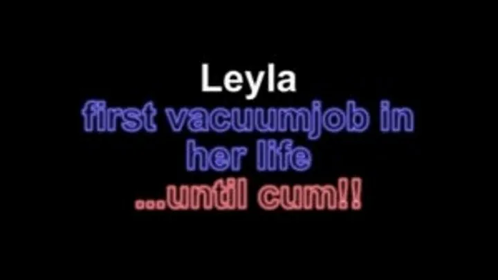 Leyla first vacuumjob in her life ...until cum