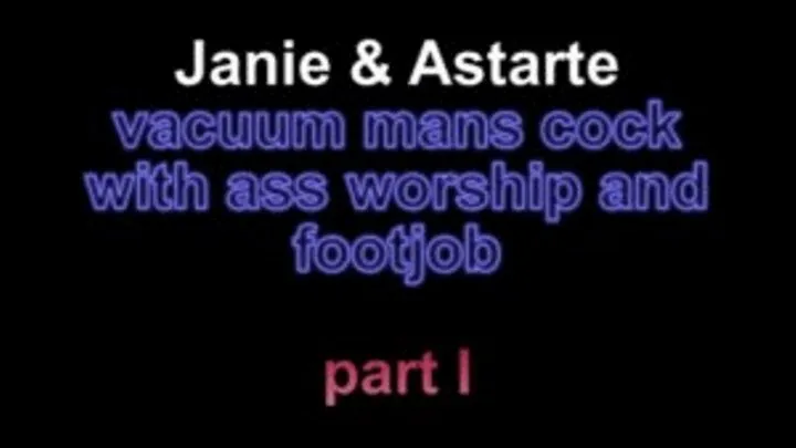 Janie and Astarte vacuum mans cock with ass worship and footjob