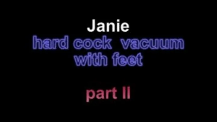 Janie hard cock vacuum with feet ***part II ***