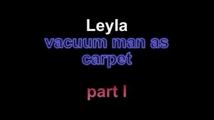 Leyla vacuum man as carpet ***part I***