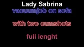 Lady Sabrina vacuumjob on sofa with two cumshoots
