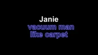 Janie vacuum man like a carpet