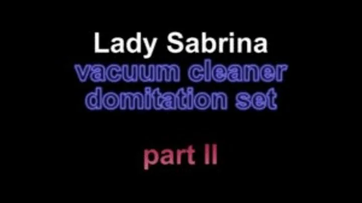 Lady Sabrina vacuum cleaner domination set ***part II***