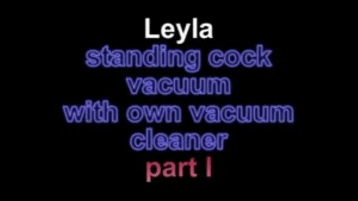 Leyla standing cock vacuum with own vacuum cleaner ***part I***