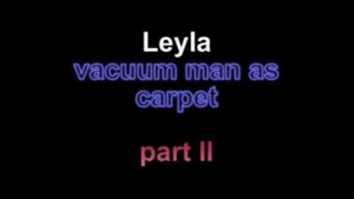 Leyla vacuum man as carpet ***part II***