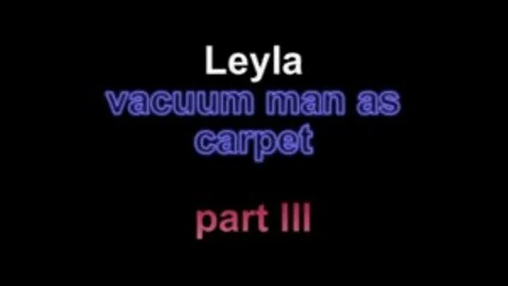 Leyla vacuum man as carpet ***part III***