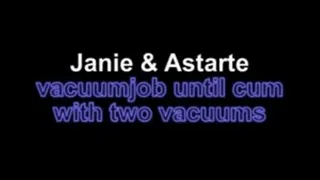 Janie and Astarte vacuumjob with two vacuums until cum!!!