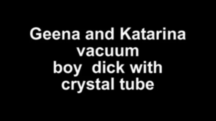 Geena and Katarina vacuum boy dick with crystal tube