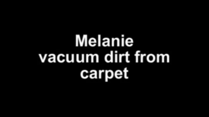 Melanie vacuum dirt from carpet