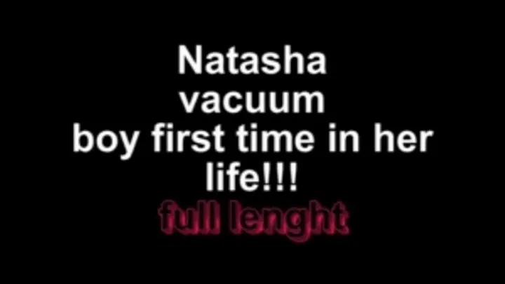 Natasha vacuum boy first time in her life ** lenght***