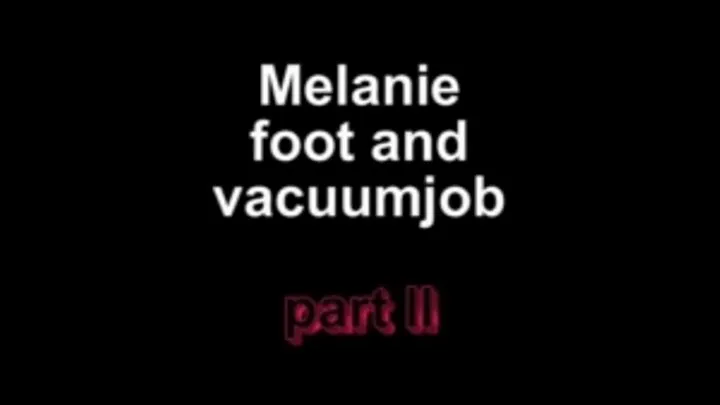 Melanie foot and vacuumjob ***part II***