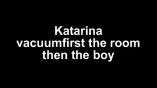 Katarina vacuum first the room then the boy