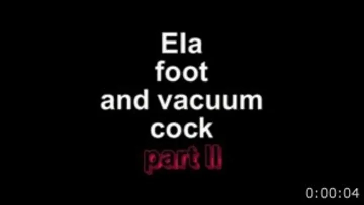 Ela foot and vacuum cock partII