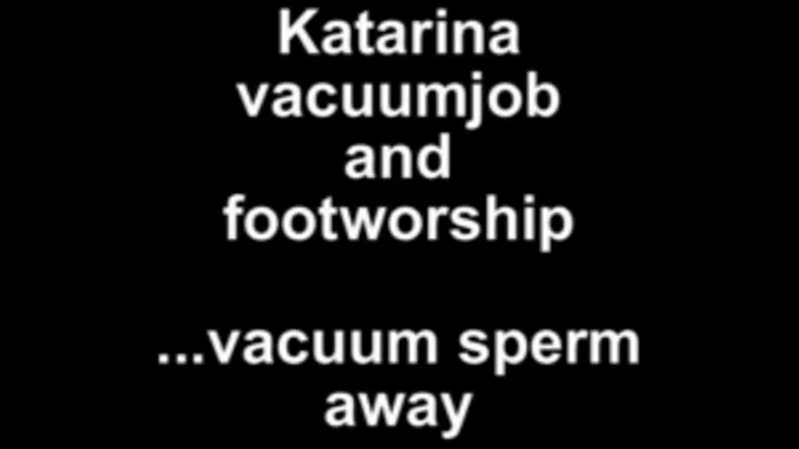 Katarina vacuumjob and footworship ....and vacuum sperm away!!!!