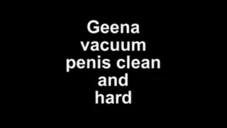 Geena vacuum penis clean and hard