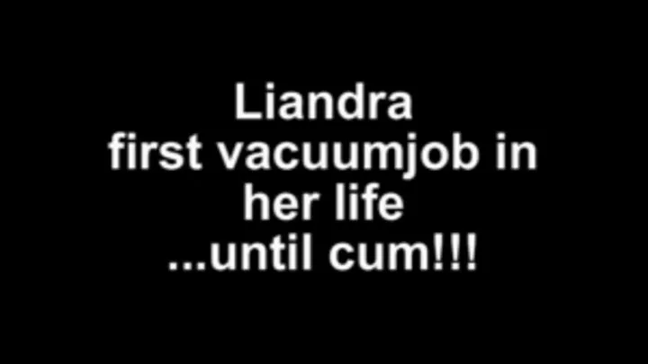 Liandra first vacuumjob in her life ...until cum!!!!