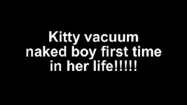 Kitty vacuum naked boy first time in her life