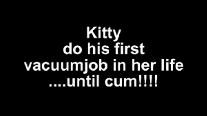 Kitty do his first vacuumjob in her life ....until cum