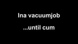 Ina vacuumjob ...until cum