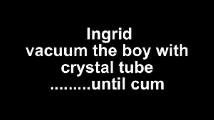 Ingrid do vacuumjob with long crystal tube ....until cum