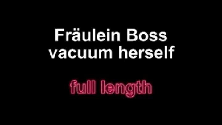 Fräulein Boss vacuum herself ** length***