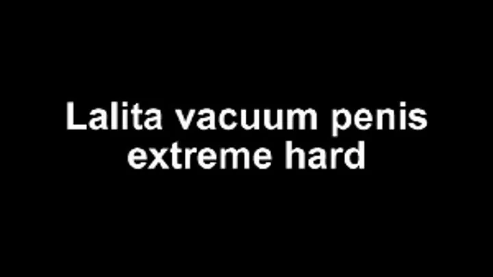 Lalita vacuum penis very hard!