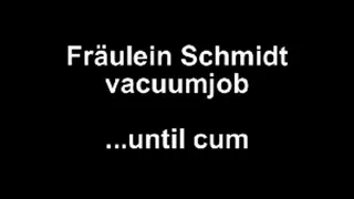 Fräulein Schmidt vacuumjob ....until cum