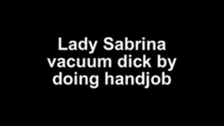 Lady Sabrina vacuum dick by doing handjob