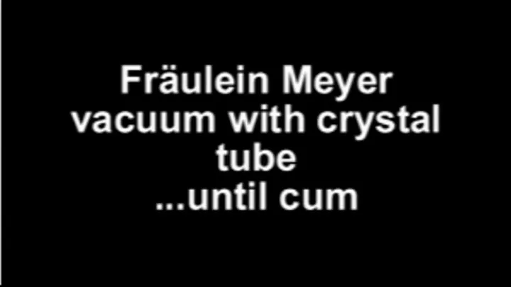 Fräulein Meyer vacuum with crystal tube ...until cum