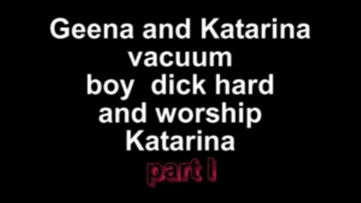 Geena and Katarina vacuum boy dick hard and worship Katarina part I