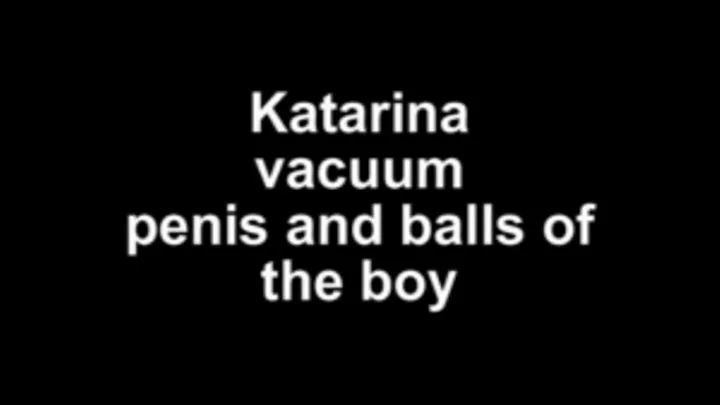 Katarina vacuum penis and balls of the boy