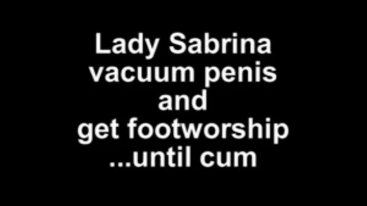 Lady Sabrina vacuum penis and footworship ...until cum